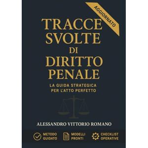 Romano, Alessandro Vittorio Tracce Svolte di Diritto Penale – Esame Avvocato, Concorsi Pubblici e Corsi: Atti e Pareri Ufficiali 2018–2024, Modelli d’Atto, Giurisprudenza e Casi ... Operative (Esame Avvocato 2025-2026) Romano, Alessandro Vittorio Tracce Svolte di Diritto Penale – Esame Avvocato, Concorsi Pubblici e Corsi: Atti e Pareri Ufficiali 2018–2024, Modelli d’Atto, Giurisprudenza e Casi ... Operative (Esame Avvocato 2025-2026)