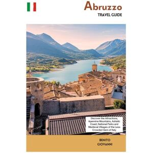Giovanni, Benito Abruzzo Travel Guide: Discover the Attractions, Apennine Mountains, Adriatic Coast, National Parks and Medieval Villages of the less crowded gem of Italy Giovanni, Benito Abruzzo Travel Guide: Discover the Attractions, Apennine Mountains, Adriatic Coast, National Parks and Medieval Villages of the less crowded gem of Italy