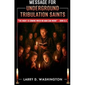 Washington, Larry D Message for Underground Tribulation Saints Washington, Larry D Message for Underground Tribulation Saints