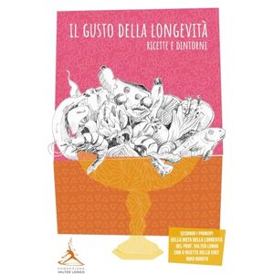 Fondazione, Valter Longo Il Gusto della longevità: Ricette e dintorni Fondazione, Valter Longo Il Gusto della longevità: Ricette e dintorni