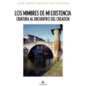 Jose María Merino Antigüedad Los mimbres de mi existencia: Criatura al encuentro del creador Jose María Merino Antigüedad Los mimbres de mi existencia: Criatura al encuentro del creador