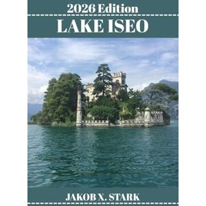 STARK, JAKOB X. LAKE ISEO TRAVEL GUIDE: Discover Italy’s Secret Lake with Thrilling Hikes, Kayak Routes, and Hidden Trails STARK, JAKOB X. LAKE ISEO TRAVEL GUIDE: Discover Italy’s Secret Lake with Thrilling Hikes, Kayak Routes, and Hidden Trails