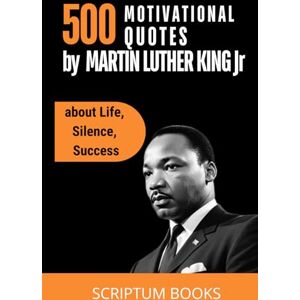 Books, Scriptum 500 Motivational Quotes by Martin Luther King Jr. about Life, Silence, Success (500 Quotes) Books, Scriptum 500 Motivational Quotes by Martin Luther King Jr. about Life, Silence, Success (500 Quotes)