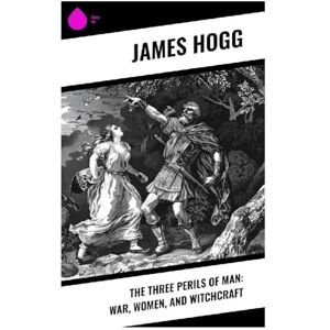 Hogg, James The Three Perils of Man: War, Women, and Witchcraft Hogg, James The Three Perils of Man: War, Women, and Witchcraft