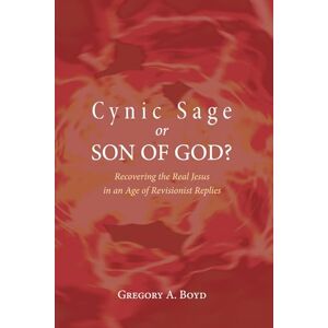 Boyd, Gregory A. Cynic Sage or Son of God?: Recovering the Real Jesus in an Age of Revisionist Replies Boyd, Gregory A. Cynic Sage or Son of God?: Recovering the Real Jesus in an Age of Revisionist Replies