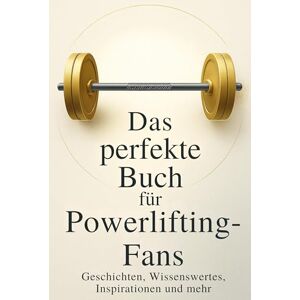 Koch, Max Das perfekte Buch für Powerlifting-Fans: Geschichten, Wissenswertes, Inspirationen und mehr Koch, Max Das perfekte Buch für Powerlifting-Fans: Geschichten, Wissenswertes, Inspirationen und mehr