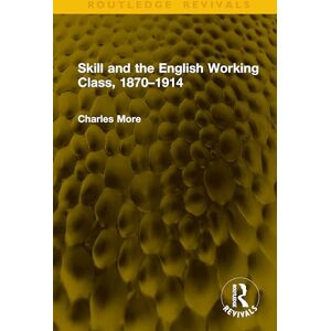 More, Charles Skill and the English Working Class, 1870–1914 (Routledge Revivals) More, Charles Skill and the English Working Class, 1870–1914 (Routledge Revivals)