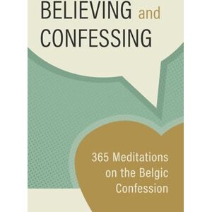 Kortering, Jason Believing and Confessing: 365 Meditations on the Belgic Confession Kortering, Jason Believing and Confessing: 365 Meditations on the Belgic Confession