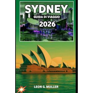 G. MULLER, LEON SYDNEY GUIDA DI VIAGGIO 2026: "Scopri meraviglie mozzafiato e abbraccia la magia della natura come mai prima d'ora" (“Travel the World”) G. MULLER, LEON SYDNEY GUIDA DI VIAGGIO 2026: "Scopri meraviglie mozzafiato e abbraccia la magia della natura come mai prima d'ora" (“Travel the World”)