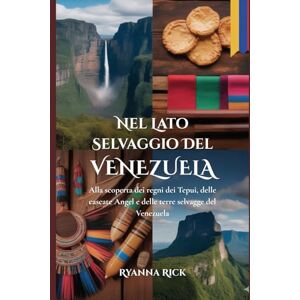 RIck, Ryanna Nel lato selvaggio del Venezuela: Alla scoperta dei regni dei Tepui, delle cascate Angel e delle terre selvagge del Venezuela (Into the wild side series) RIck, Ryanna Nel lato selvaggio del Venezuela: Alla scoperta dei regni dei Tepui, delle cascate Angel e delle terre selvagge del Venezuela (Into the wild side series)
