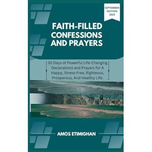 Etimighan, Amos Faith-filled Confessions and Prayers September Edition 2025: 30 Days of Powerful Life-Changing Declarations and Prayers for A Happy, Stress-Free, ... daily devotional: The Daily Triumph Series) Etimighan, Amos Faith-filled Confessions and Prayers September Edition 2025: 30 Days of Powerful Life-Changing Declarations and Prayers for A Happy, Stress-Free, ... daily devotional: The Daily Triumph Series)