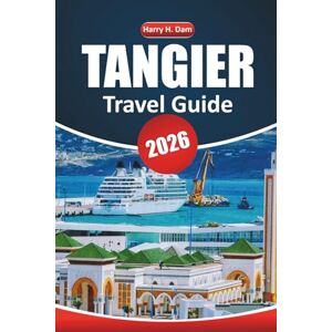 Dam, Harry H. Tangier Travel Guide 2026: Explore Morocco’s Coastal Gem with Top Attractions, Itineraries, Local Culture, and Food Experiences Dam, Harry H. Tangier Travel Guide 2026: Explore Morocco’s Coastal Gem with Top Attractions, Itineraries, Local Culture, and Food Experiences