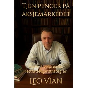 Vian, Leo Tjen penger på aksjemarkedet: Vians 7 velprøvde, lettfattelige strategier Vian, Leo Tjen penger på aksjemarkedet: Vians 7 velprøvde, lettfattelige strategier