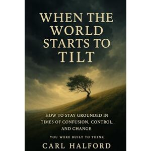Halford (CHKZ), Carl When The World Starts to Tilt: Because Every Word We Speak Shapes the World We Build Halford (CHKZ), Carl When The World Starts to Tilt: Because Every Word We Speak Shapes the World We Build