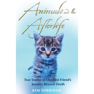 Sheridan, Kim Animals And The Afterlife: True Stories of Our Best Friends' Journey Beyond Death Sheridan, Kim Animals And The Afterlife: True Stories of Our Best Friends' Journey Beyond Death