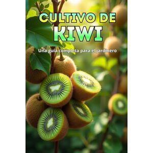 Svitana Cultivo de kiwi: Una guía completa para el jardinero: desde la elección de variedades y la plantación hasta el cuidado, la polinización, la invernada y el control de plagas. Svitana Cultivo de kiwi: Una guía completa para el jardinero: desde la elección de variedades y la plantación hasta el cuidado, la polinización, la invernada y el control de plagas.
