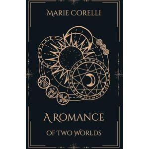 Corelli, Marie A Romance of Two Worlds: Where Science Meets Spirituality, and Romance Transcends the Stars Corelli, Marie A Romance of Two Worlds: Where Science Meets Spirituality, and Romance Transcends the Stars