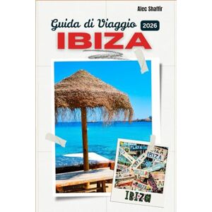 Shaffir, Alec GUIDA DI VIAGGIO IBIZA 2026: Dove i giorni passano e le notti ricordano Shaffir, Alec GUIDA DI VIAGGIO IBIZA 2026: Dove i giorni passano e le notti ricordano