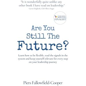 Fallowfield-Cooper, Piers Are You Still The Future?: Learn how to be flexible, read the signals in the system and keep yourself relevant for every step on your leadership ... for every step on my leadership journey Fallowfield-Cooper, Piers Are You Still The Future?: Learn how to be flexible, read the signals in the system and keep yourself relevant for every step on your leadership ... for every step on my leadership journey