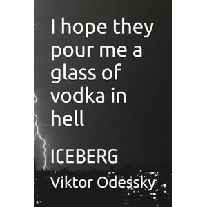 Odessky, Viktor I hope they pour me a glass of vodka in hell: ICEBERG Odessky, Viktor I hope they pour me a glass of vodka in hell: ICEBERG