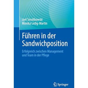 Smolibowski, Joel Führen in der Sandwichposition: Erfolgreich zwischen Management und Team in der Pflege Smolibowski, Joel Führen in der Sandwichposition: Erfolgreich zwischen Management und Team in der Pflege