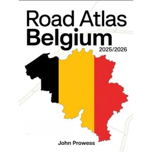 PROWESS, JOHN ROAD ATLAS BELGIUM 2025/2026: A COMPLETE GUIDE TO BELGIAN HIGHWAYS, REGIONAL ROUTES, AND CROSS-BORDER TRAVEL — INCLUDES MAPS, DRIVING TIPS, AND SCENIC ITINERARIES PROWESS, JOHN ROAD ATLAS BELGIUM 2025/2026: A COMPLETE GUIDE TO BELGIAN HIGHWAYS, REGIONAL ROUTES, AND CROSS-BORDER TRAVEL — INCLUDES MAPS, DRIVING TIPS, AND SCENIC ITINERARIES