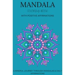 Viajes, MJ Mandala Coloring Book With Positive Affirmations: A Mindful Journey Through Mandalas & Daily Affirmations Viajes, MJ Mandala Coloring Book With Positive Affirmations: A Mindful Journey Through Mandalas & Daily Affirmations