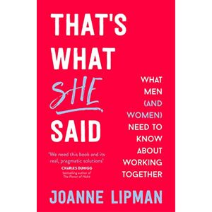 Lipman, Joanne That's What She Said: What Men (and Women) Need to Know About Working Together Lipman, Joanne That's What She Said: What Men (and Women) Need to Know About Working Together