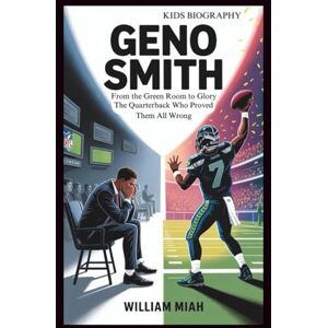 Miah, William GENO SMITH: From the Green Room to Glory: The Quarterback Who Proved Them All Wrong Miah, William GENO SMITH: From the Green Room to Glory: The Quarterback Who Proved Them All Wrong