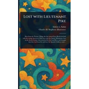 Sabin, Edwin L (Edwin Legrand) Lost With Lieutenant Pike Sabin, Edwin L (Edwin Legrand) Lost With Lieutenant Pike