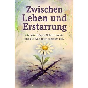Jeske, Marie-Christin Zwischen Leben und Erstarrung: Als mein Körper Schutz suchte und die Welt mich schlafen ließ ("Jenseits der Lehrbücher Heilung auf Zellebene") Jeske, Marie-Christin Zwischen Leben und Erstarrung: Als mein Körper Schutz suchte und die Welt mich schlafen ließ ("Jenseits der Lehrbücher Heilung auf Zellebene")
