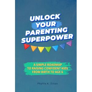 Ziltas, Phyllis K. Unlock Your Parenting Superpower: A Simple Roadmap to Raising Confident Kids from Birth to Age 6 (Family Essentials Library) Ziltas, Phyllis K. Unlock Your Parenting Superpower: A Simple Roadmap to Raising Confident Kids from Birth to Age 6 (Family Essentials Library)
