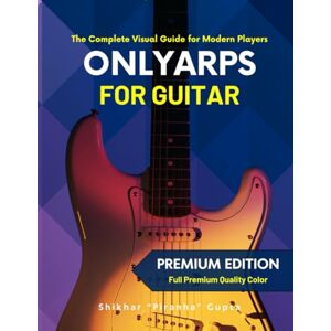 Gupta, Shikhar Only Arpeggios for Guitar: The Complete Visual Guide for Modern Players (Only Guitars: The Complete Visual Guide for Modern Players) Gupta, Shikhar Only Arpeggios for Guitar: The Complete Visual Guide for Modern Players (Only Guitars: The Complete Visual Guide for Modern Players)