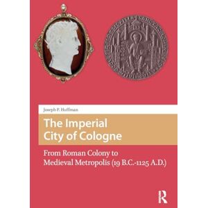 Huffman, Joseph The Imperial City of Cologne: From Roman Colony to Medieval Metropolis (19 B.C.-1125 A.D.) (The Early Medieval North Atlantic) Huffman, Joseph The Imperial City of Cologne: From Roman Colony to Medieval Metropolis (19 B.C.-1125 A.D.) (The Early Medieval North Atlantic)