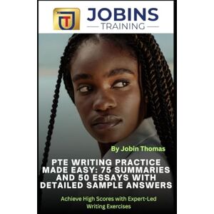 Thomas, Jobin PTE Writing Practice Made Easy: 75 Summaries and 50 Essays with Detailed Sample Answers: Achieve High Scores with Expert-Led Writing Exercises Thomas, Jobin PTE Writing Practice Made Easy: 75 Summaries and 50 Essays with Detailed Sample Answers: Achieve High Scores with Expert-Led Writing Exercises