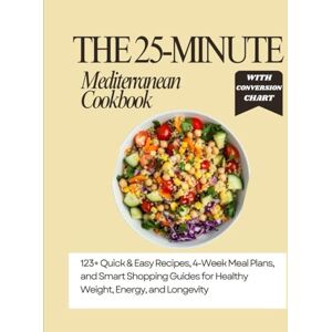 MENDOZA, CLARA ISABEL The 25-Minute Mediterranean Cookbook: 123+ Quick & Easy Recipes, 4-Week Meal Plans, and Smart Shopping Guides for Healthy Weight, Energy, and Longevity MENDOZA, CLARA ISABEL The 25-Minute Mediterranean Cookbook: 123+ Quick & Easy Recipes, 4-Week Meal Plans, and Smart Shopping Guides for Healthy Weight, Energy, and Longevity