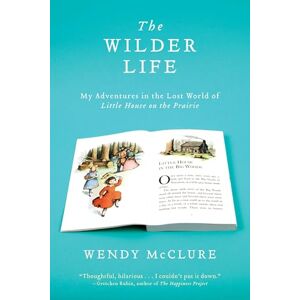 McClure, Wendy The Wilder Life: My Adventures in the Lost World of Little House on the Prairie McClure, Wendy The Wilder Life: My Adventures in the Lost World of Little House on the Prairie