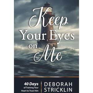 Stricklin, Deborah Keep Your Eyes On Me: Forty Days of Training Your Heart To Trust Him Stricklin, Deborah Keep Your Eyes On Me: Forty Days of Training Your Heart To Trust Him