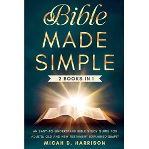 Harrison, Micah D. Bible Made Simple: An Easy-to-Understand Bible Study Guide for Adults: Old and New Testament Explained Simply (Bible Made Simple for Adults Series) Harrison, Micah D. Bible Made Simple: An Easy-to-Understand Bible Study Guide for Adults: Old and New Testament Explained Simply (Bible Made Simple for Adults Series)