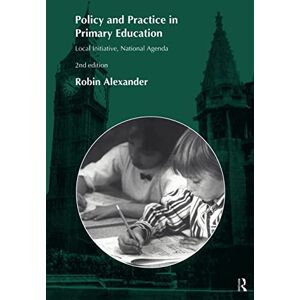 Alexander, Robin Policy and Practice in Primary Education: Local Initiative, National Agenda Alexander, Robin Policy and Practice in Primary Education: Local Initiative, National Agenda