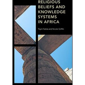 Falola, Toyin Religious Beliefs and Knowledge Systems in Africa (Africa: Past, Present & Prospects) Falola, Toyin Religious Beliefs and Knowledge Systems in Africa (Africa: Past, Present & Prospects)
