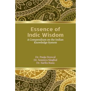 Dr. Pooja Deswal Essence of Indic Wisdom: A compendium on the Indian Knowledge System Dr. Pooja Deswal Essence of Indic Wisdom: A compendium on the Indian Knowledge System