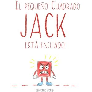 World, Geometric El pequeño Cuadrado Jack está Enojado: Un libro de cuentos para ayudar a los niños de 3 a 5 años a comprender y manejar su enojo World, Geometric El pequeño Cuadrado Jack está Enojado: Un libro de cuentos para ayudar a los niños de 3 a 5 años a comprender y manejar su enojo