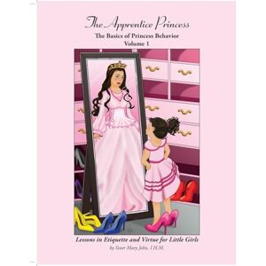John, I H M Sister Mary The Apprentice Princess: The Basics of Princess Behavior -- Vol. 1 John, I H M Sister Mary The Apprentice Princess: The Basics of Princess Behavior -- Vol. 1