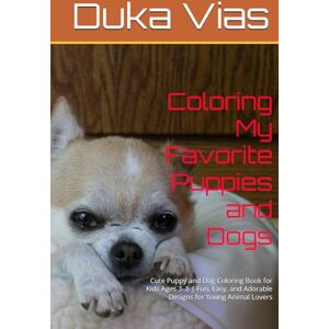 Vias, Duka Coloring My Favorite Puppies and Dogs: Cute Puppy and Dog Coloring Book for Kids Ages 3–8 Fun, Easy, and Adorable Designs for Young Animal Lovers Vias, Duka Coloring My Favorite Puppies and Dogs: Cute Puppy and Dog Coloring Book for Kids Ages 3–8 Fun, Easy, and Adorable Designs for Young Animal Lovers