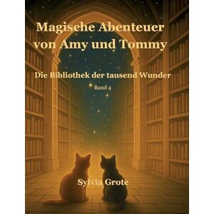Grote, Sylvia Magische Abenteuer von Amy und Tommy: Die Bibliothek der tausend Wunder Grote, Sylvia Magische Abenteuer von Amy und Tommy: Die Bibliothek der tausend Wunder