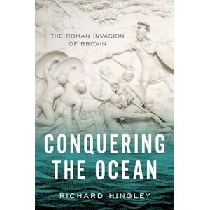 Hingley, Richard Conquering the Ocean: The Roman Invasion of Britain (Ancient Warfare and Civilization) Hingley, Richard Conquering the Ocean: The Roman Invasion of Britain (Ancient Warfare and Civilization)