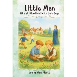 Alcott, Louisa May Little Men Life at Plumfield With Jo's Boys: The Classic Sequel to Little Women Alcott, Louisa May Little Men Life at Plumfield With Jo's Boys: The Classic Sequel to Little Women