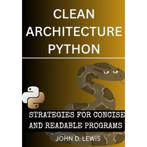 LEWIS, JOHN D. CLEAN CODE IN PYTHON: STRATEGIES FOR CONCISE AND READABLE PROGRAMS LEWIS, JOHN D. CLEAN CODE IN PYTHON: STRATEGIES FOR CONCISE AND READABLE PROGRAMS