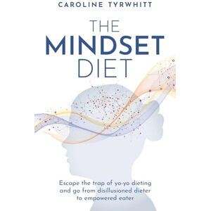 Tyrwhitt, Caroline The Mindset Diet: Escape the trap of yo-yo dieting and go from disillusioned dieter to empowered eater Tyrwhitt, Caroline The Mindset Diet: Escape the trap of yo-yo dieting and go from disillusioned dieter to empowered eater